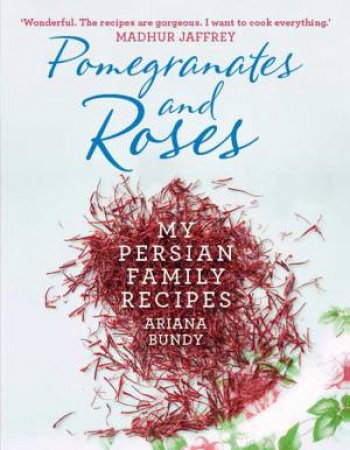 Pomegranates and Roses: My Persian Family Recipes by Ariana Bundy