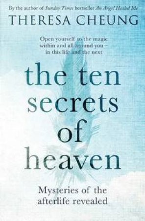 Ten Secrets Of Heaven: Mysteries Of The Afterlife Revealed by Theresa Cheung