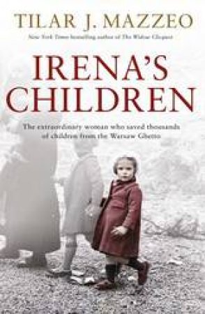 Irena's Children: The Extraordinary Woman Who Saved Thousands Of Children From The Warsaw Ghetto by Tilar J Mazzeo