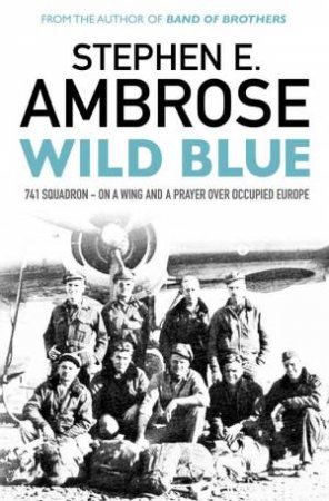 Wild Blue: 741 Squadron by Stephen E Ambrose