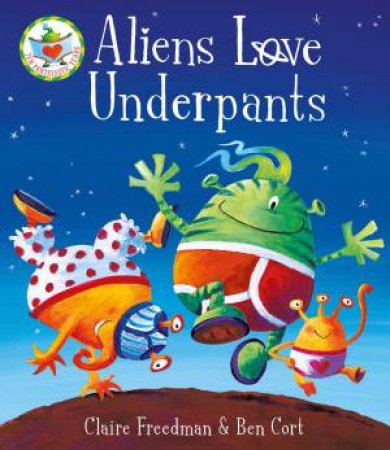 Aliens Love Underpants (10th Anniversary Edition) by Claire Freeman & Ben Cort