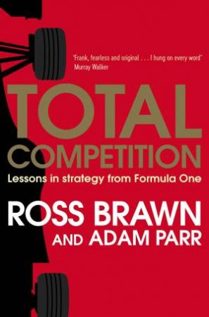 Total Competition: Lessons In Strategy From Formula One by Ross Brawn & Adam Parr