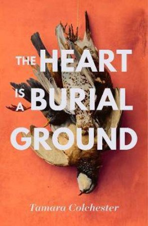 The Heart Is A Burial Ground by Tamara Colehester