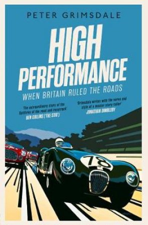 High Performance: When Britain Ruled The Roads by Peter Grimsdale