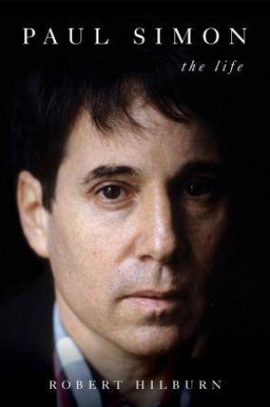 Paul Simon: The Life by Robert Hilburn