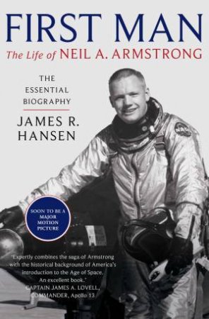 First Man: The Life Of Neil Armstrong by James Hansen