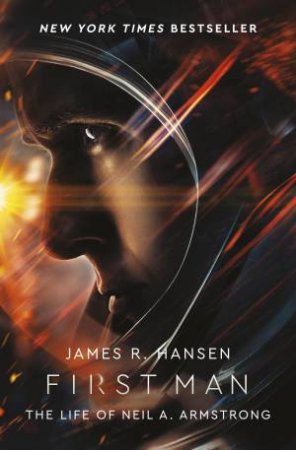 First Man: The Life Of Neil Armstrong by James Hansen