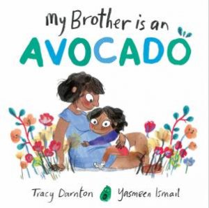 My Brother is an Avocado by Tracy Darnton & Yasmeen Ismail