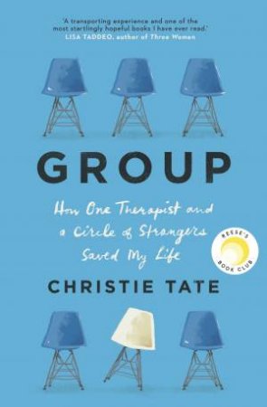 Group: How One Therapist And A Circle Of Strangers Saved My Life by Christie Tate