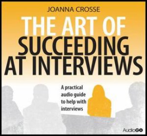 The Art of Succeeding at Interviews 1/43 by Joanna Crosse