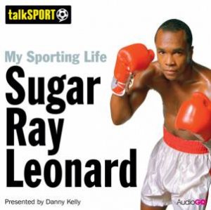 My Sporting Life: Sugar Ray Leonard 1/80 by Danny Kelly & Sugar Ray Leonard