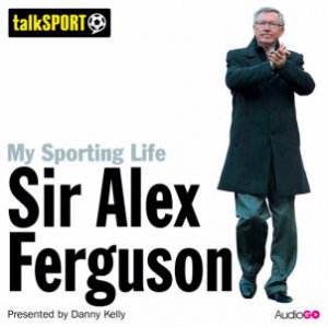 My Sporting Life: Sir Alex Ferguson 1/60 by Danny Kelly & Sir Alex Ferguson