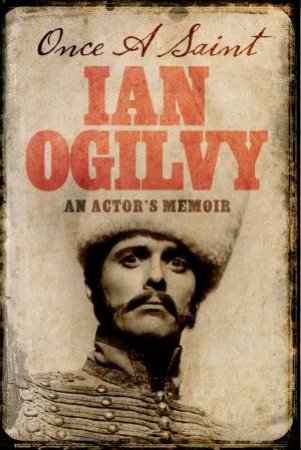 Once A Saint: An Actor's Memoir by Ian Ogilvy