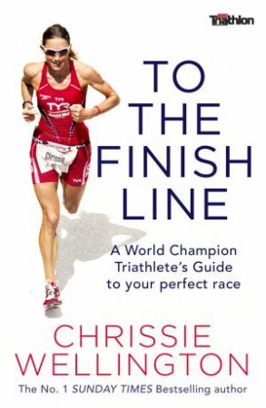 To The Finish Line by Chrissie Wellington