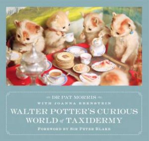 Walter Potter's Curious World Of Taxidermy by Pat Morris