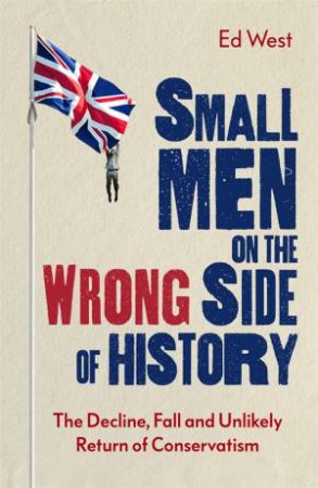 Small Men on the Wrong Side of History by Ed West