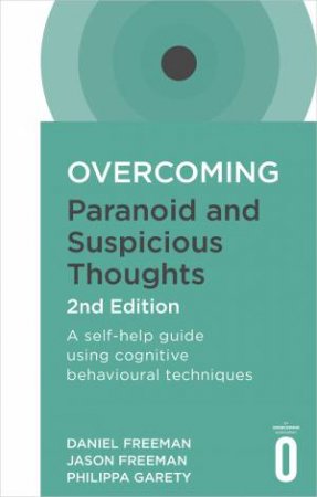 Overcoming Paranoid And Suspicious Thoughts - 2nd Ed by Daniel Freeman & Jason Freeman & Philippa Garety