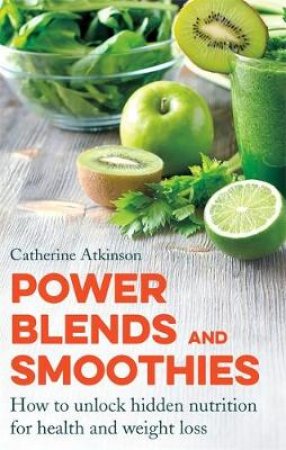 Power Blending and Juicing by Catherine Atkinson