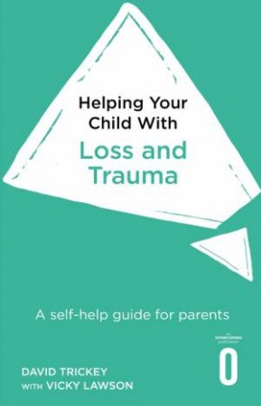 Helping Your Child with Loss and Trauma by David Trickey & Vicky Lawson