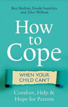 How To Cope When Your Child Can't by Roz Shafran & Ursula Saunders & Alice Welham