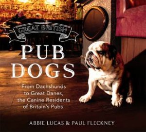 Great British Pub Dogs by Abbie Lucas & Paul Fleckney