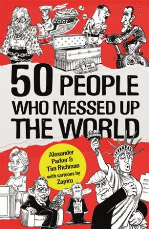 50 People Who Messed Up The World by Alexander Parker & Tim Richman