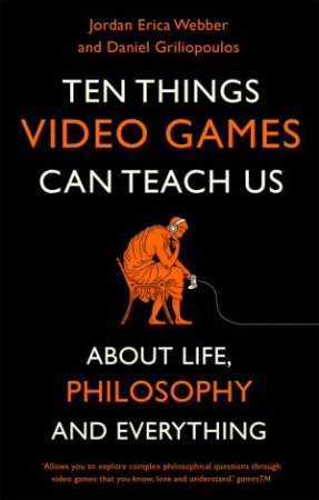 Ten Things Video Games Can Teach Us by Jordan Erica Webber & Daniel Griliopoulos