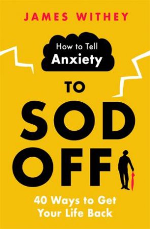 How To Tell Anxiety To Sod Off by James Withey