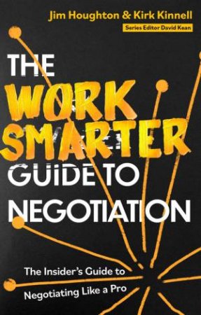 The Work Smarter Guide to Negotiation by Jim Houghton & Kirk Kinnell