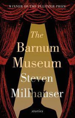 The Barnum Museum by Steven Millhauser