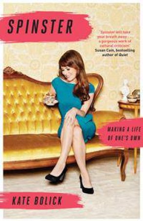 Spinster: Making a Life of Ones Own by Kate Bolick