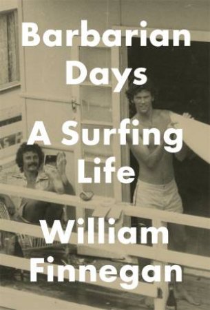 Barbarian Days: A Surfing Life by William Finnegan