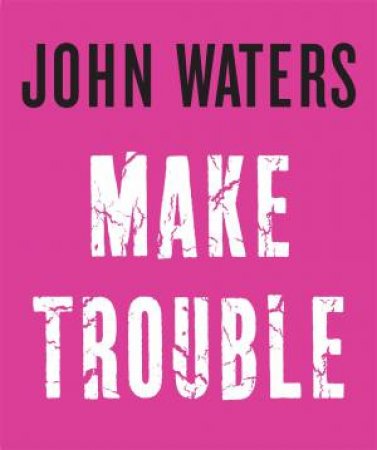 Make Trouble by John Waters