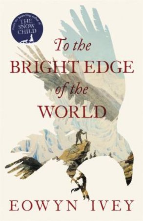 To The Bright Edge Of The World by Eowyn Ivey