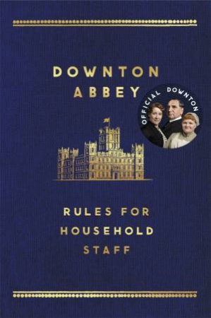 The Downton Abbey Rules for Household Staff by Various 