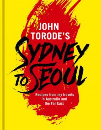 John Torode's Sydney To Seoul by John Torode