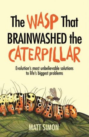 The Wasp That Brainwashed The Caterpillar by Matt Simon