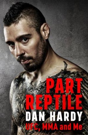 Part Reptile: UFC, MMA and Me by Dan Hardy