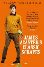 James Acasters Classic Scrapes  The Hilarious Sunday Times Bestseller