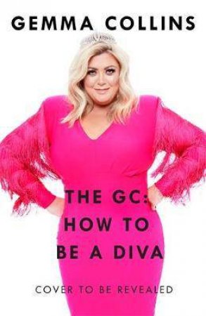 The GC: How To Be A Diva by Gemma Collins