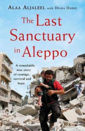 The Last Sanctuary In Aleppo by Alaa Aljaleel & Diana Darke