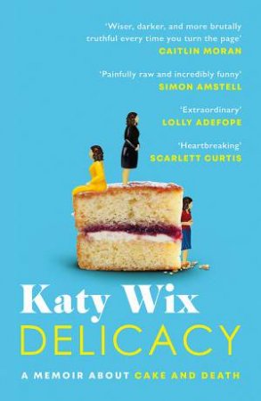 Delicacy: A Memoir About Cake And Death by Katy Wix