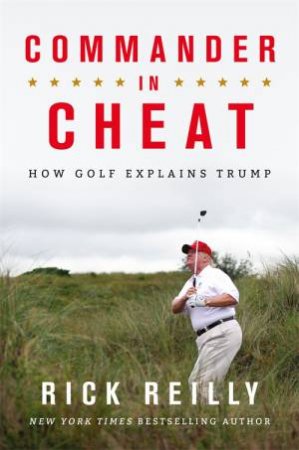 Commander In Cheat: How Golf Explains Trump by Rick Reilly