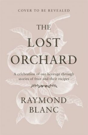 The Lost Orchard by Raymond Blanc