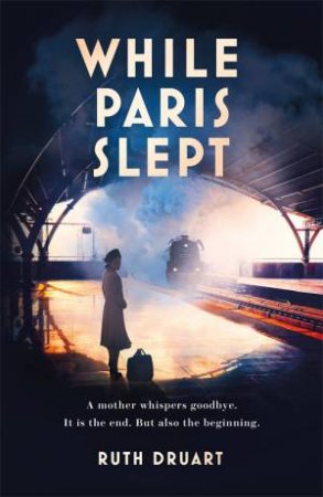 While Paris Slept: A mother in wartime Paris. A heartwrenching choice. A remarkable story. by Ruth Druart