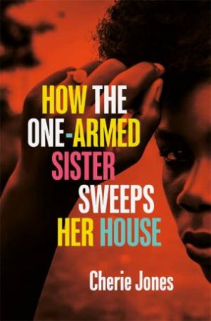 How The One-Armed Sister Sweeps Her House by Cherie Jones