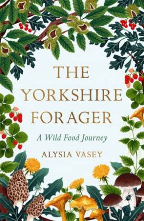 The Yorkshire Forager by Alysia Vasey