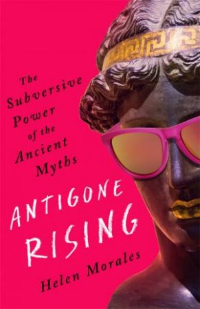 Antigone Rising by Helen Morales