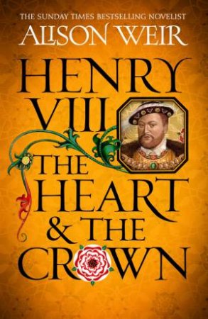 Henry VIII: The Heart And The Crown by Alison Weir