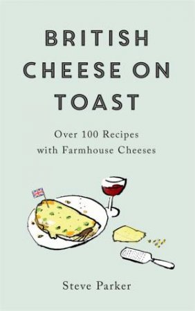 British Cheese On Toast by Steve Parker